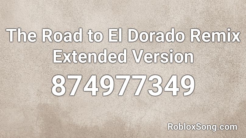 The Road to El Dorado Remix Extended Version Roblox ID