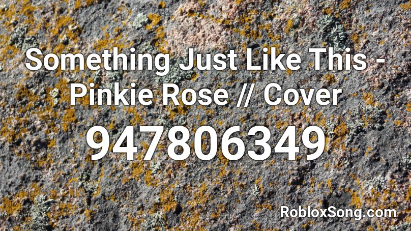 Something Just Like This - Pinkie Rose // Cover Roblox ID