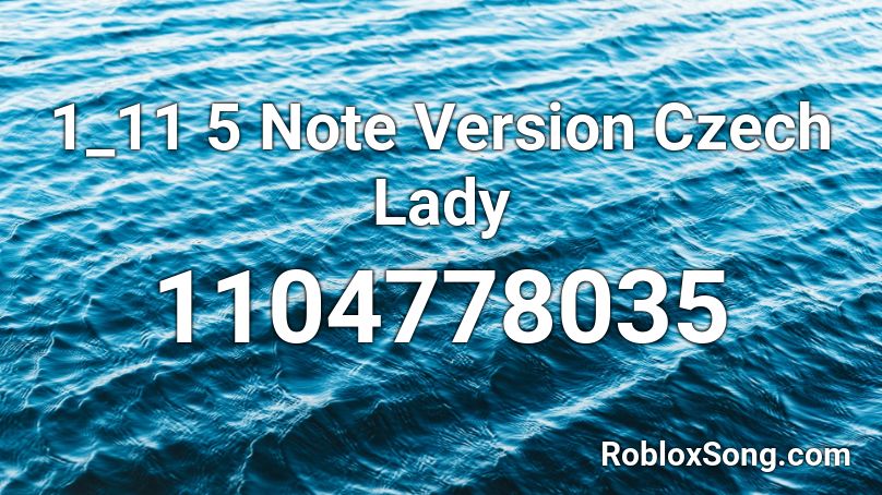 1 11 5 Note Version Czech Lady Roblox Id Roblox Music Codes - roblox 1 note song