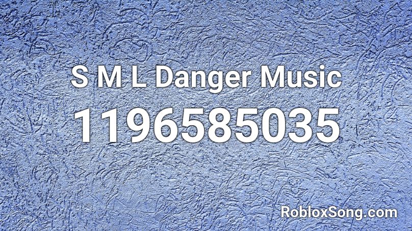 S M L Danger Music Roblox ID