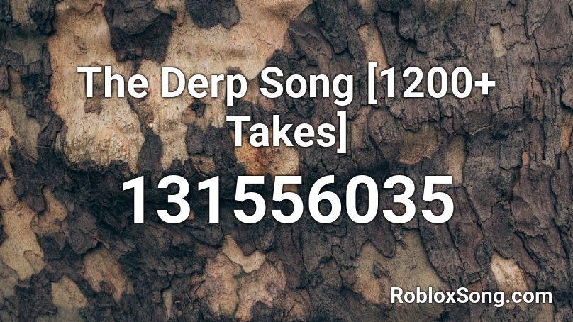 The Derp Song [1200+ Takes] Roblox ID