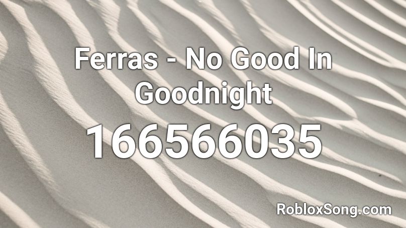  Ferras - No Good In Goodnight Roblox ID