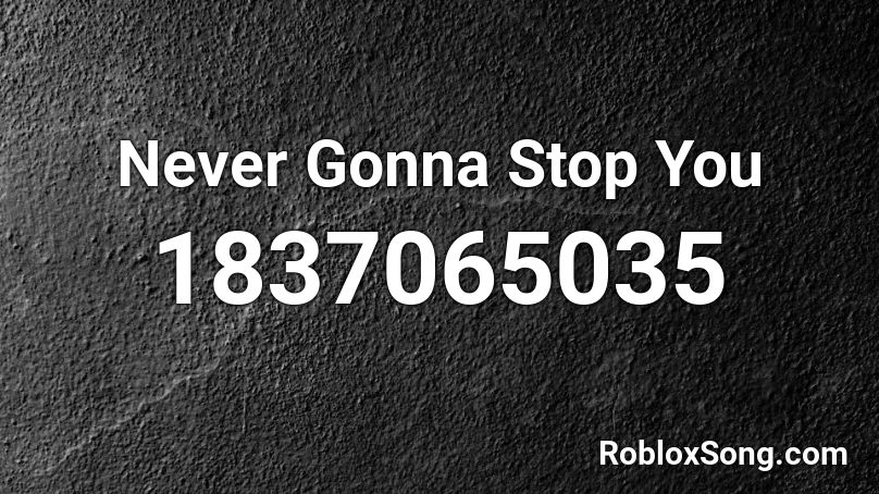 Never Gonna Stop You Roblox ID