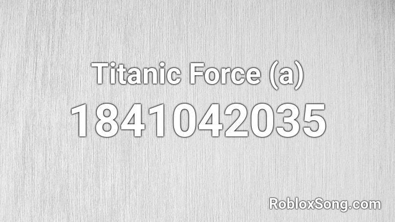 Titanic Force (a) Roblox ID