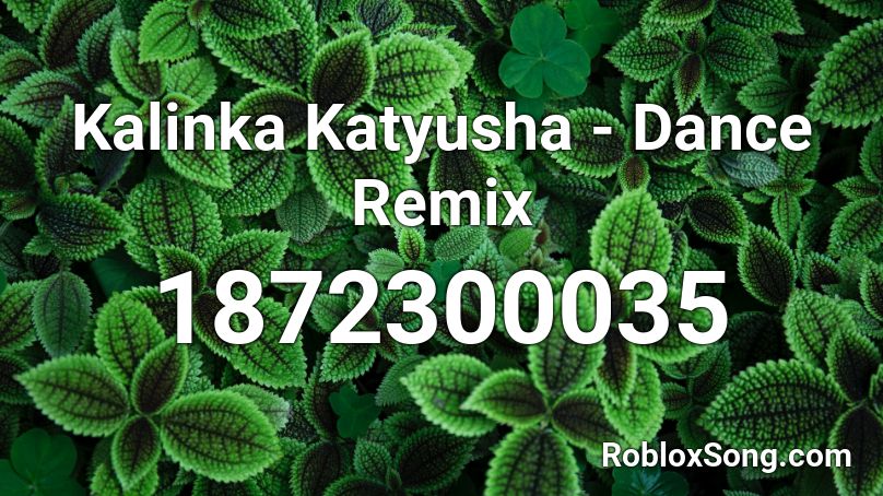 Kalinka Katyusha Dance Remix Roblox Id Roblox Music Codes - katyusha loud roblox id
