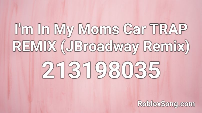 I'm In My Moms Car TRAP REMIX (JBroadway Remix) Roblox ID