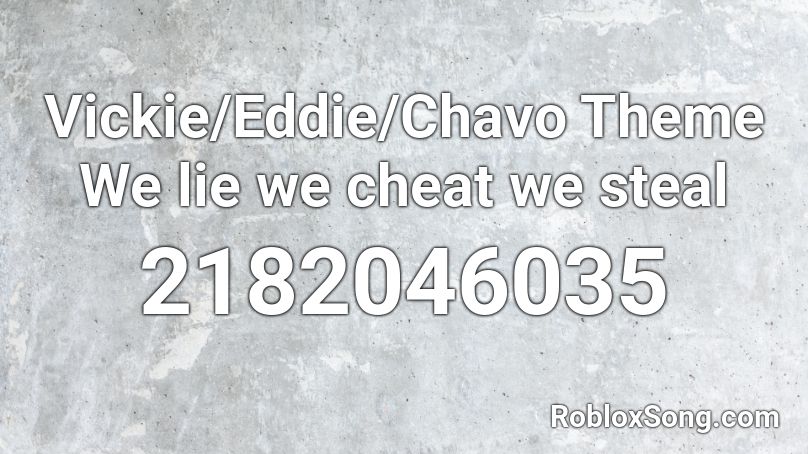 Vickie/Eddie/Chavo Theme We lie we cheat we steal Roblox ID