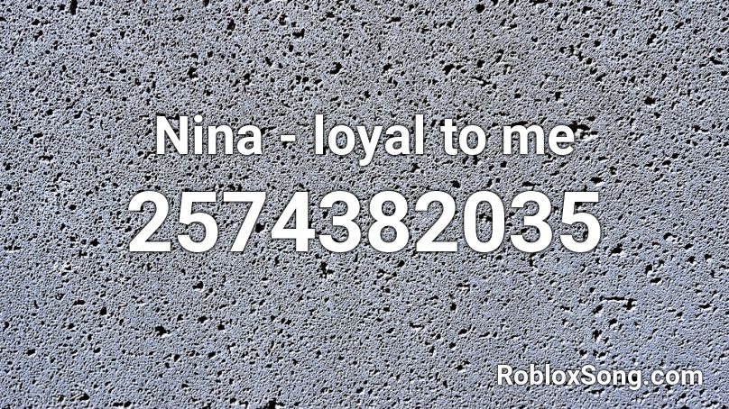 Nina - loyal to me Roblox ID