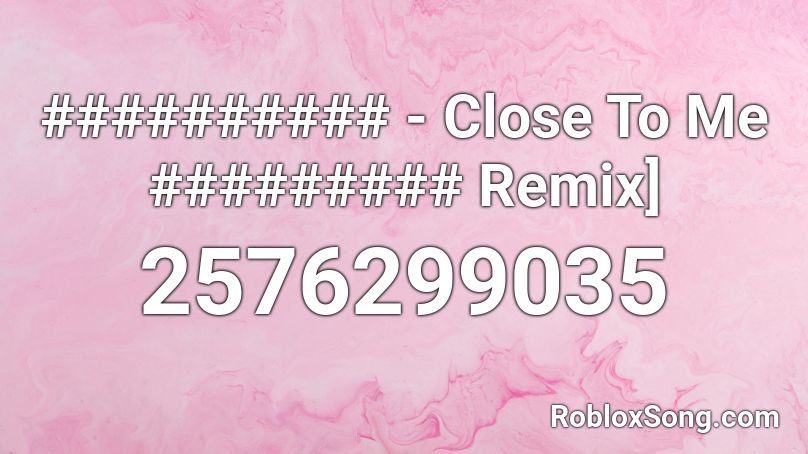 ########## - Close To Me ######### Remix] Roblox ID