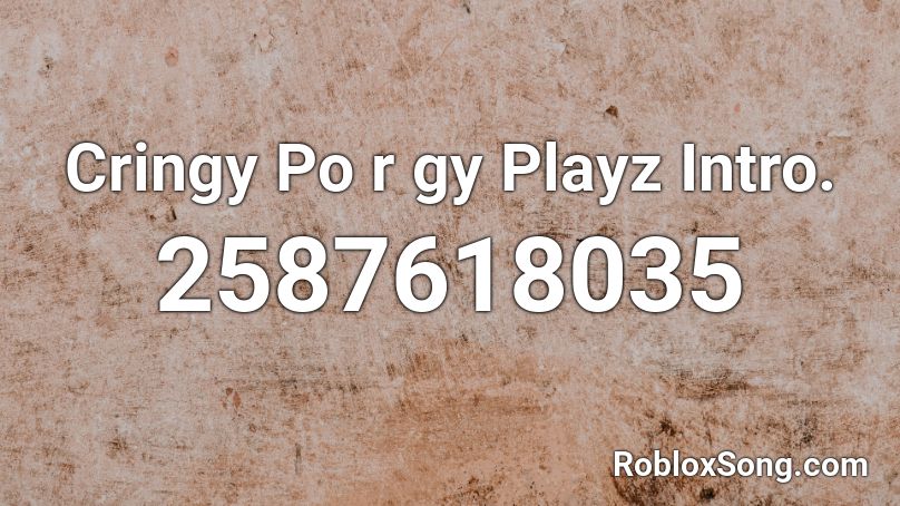 Cringy Po r gy Playz Intro. Roblox ID