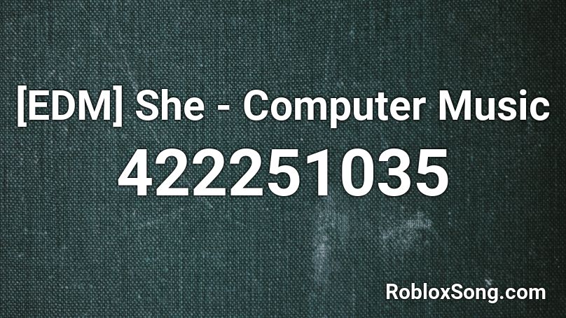 [EDM]  She - Computer Music Roblox ID