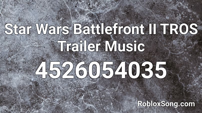 Star Wars Battlefront II TROS Trailer Music Roblox ID
