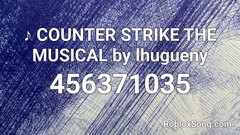 ♪ COUNTER STRIKE THE MUSICAL by lhugueny Roblox ID