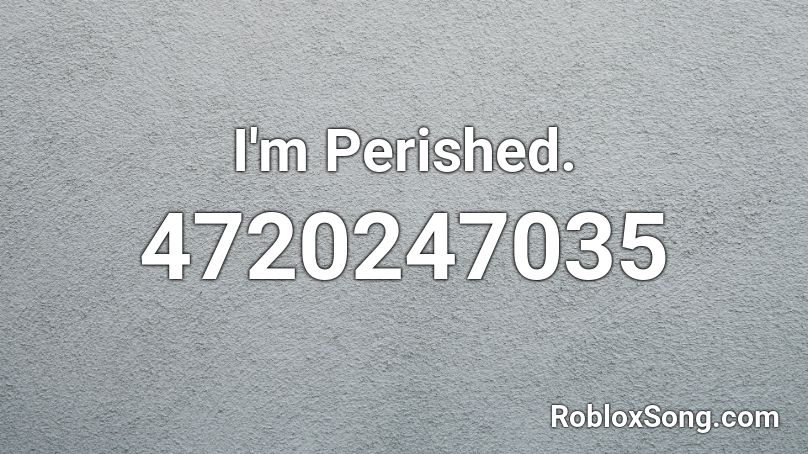 I'm Perished. Roblox ID