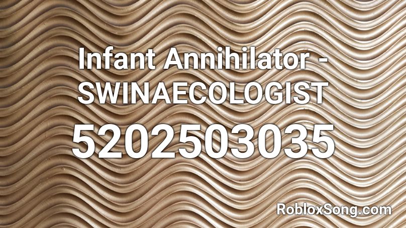 Infant Annihilator - SWINAECOLOGIST  Roblox ID