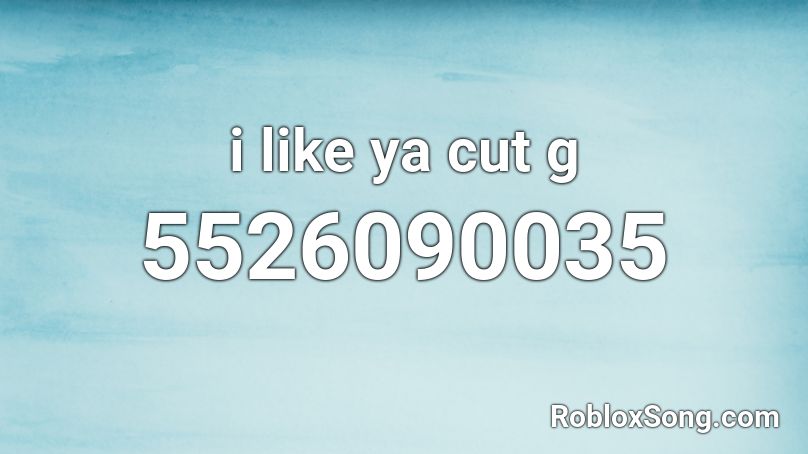 i like ya cut g Roblox ID