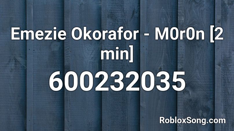 Emezie Okorafor - M0r0n [2 min] Roblox ID