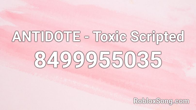 ANTIDOTE - Toxic Scripted Roblox ID