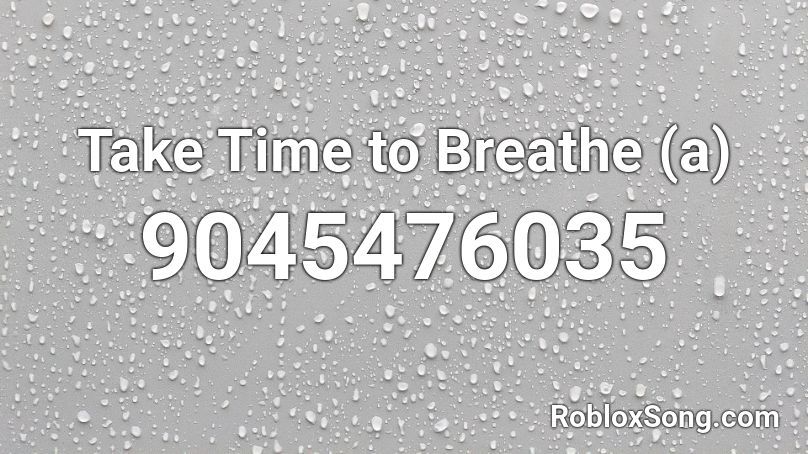 Take Time to Breathe (a) Roblox ID