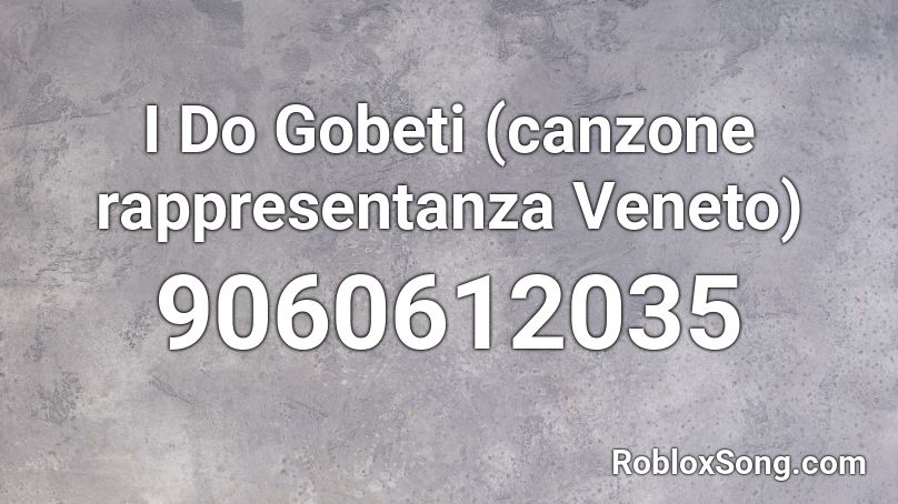 I Do Gobeti (canzone rappresentanza Veneto) Roblox ID