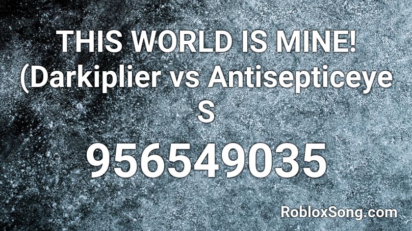 THIS WORLD IS MINE! (Darkiplier vs Antisepticeye S Roblox ID