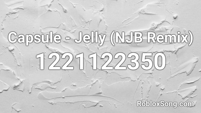 Capsule - Jelly (NJB Remix) Roblox ID