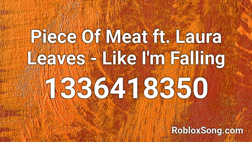Piece Of Meat ft. Laura Leaves - Like I'm Falling Roblox ID