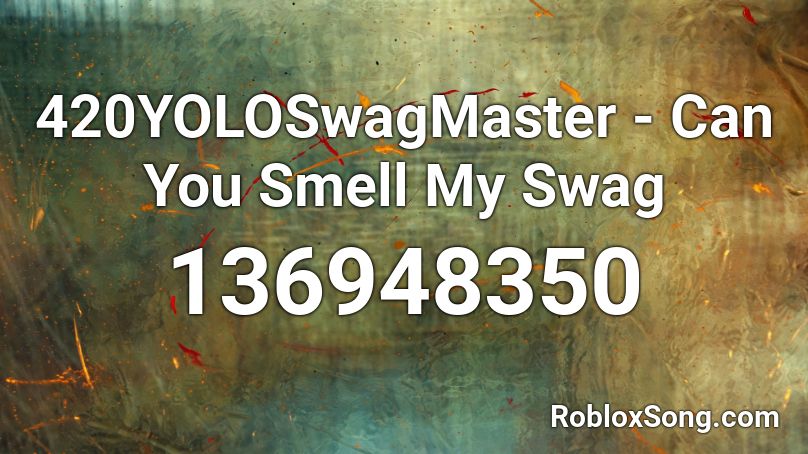 420YOLOSwagMaster - Can You Smell My Swag Roblox ID