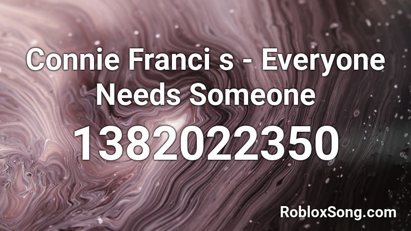 Connie Franci s - Everyone Needs Someone Roblox ID