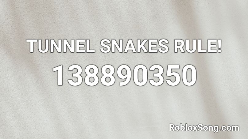 TUNNEL SNAKES RULE! Roblox ID