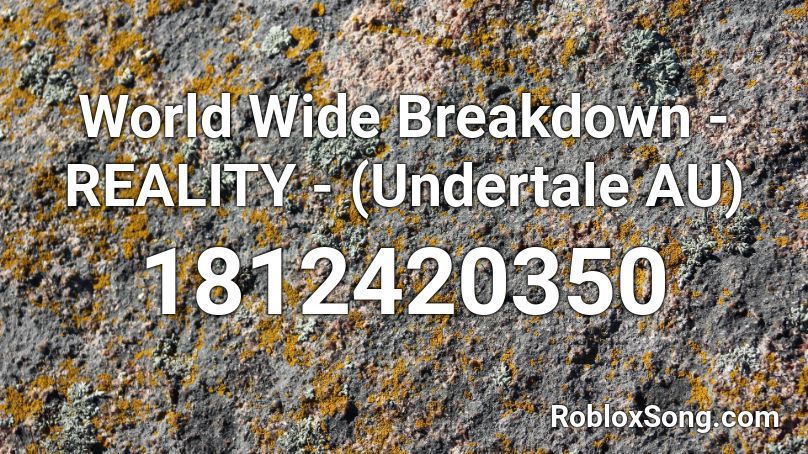 World Wide Breakdown - REALITY - (Undertale AU)  Roblox ID