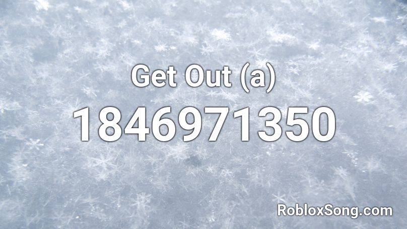 Get Out (a) Roblox ID