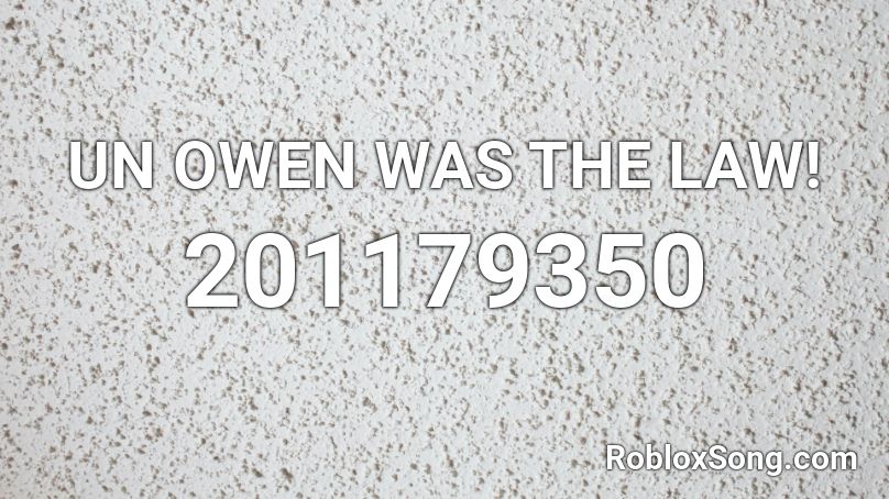 UN OWEN WAS THE LAW! Roblox ID