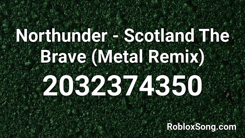 Northunder - Scotland The Brave (Metal Remix) Roblox ID