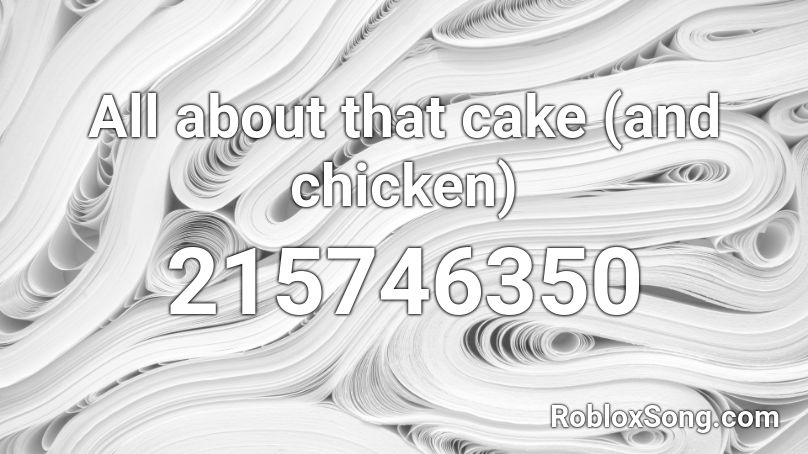All about that cake (and chicken) Roblox ID