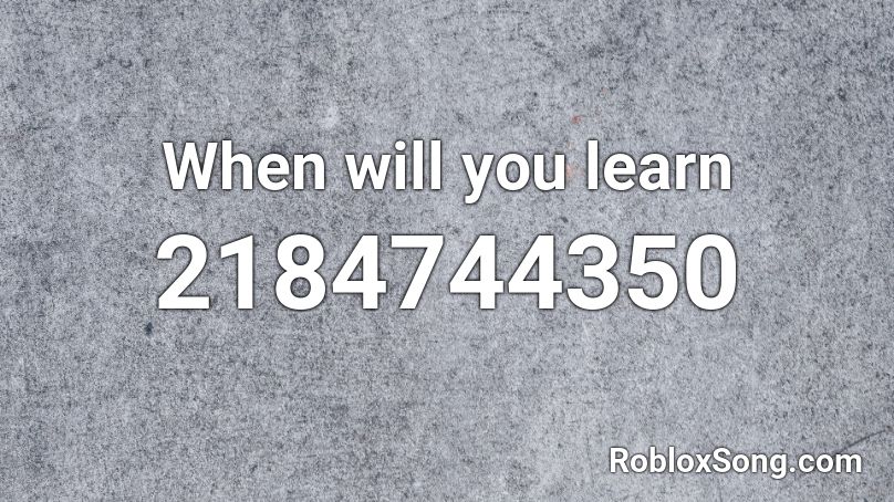 When will you learn Roblox ID