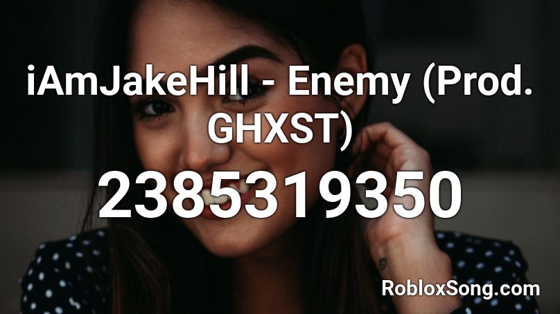 iAmJakeHill - Enemy (Prod. GHXST) Roblox ID