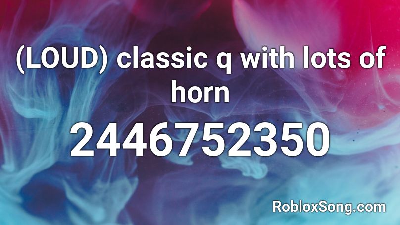 Loud Classic Q With Lots Of Horn Roblox Id Roblox Music Codes - the nook roblox id loud