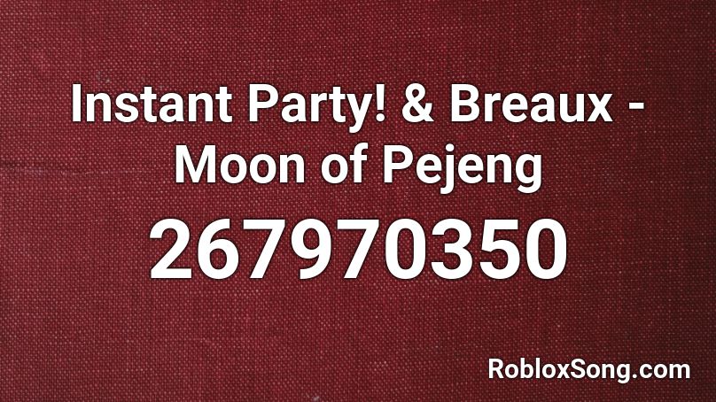 Instant Party! & ###### - Moon of Pejeng Roblox ID