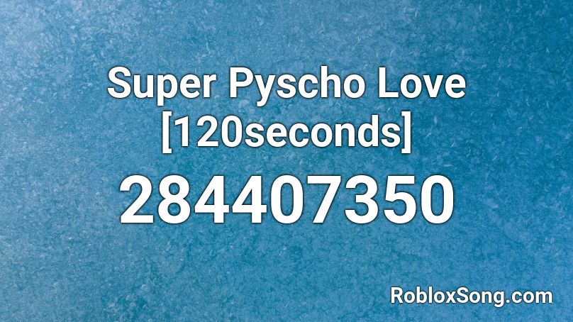 Super Pyscho Love [120seconds] Roblox ID