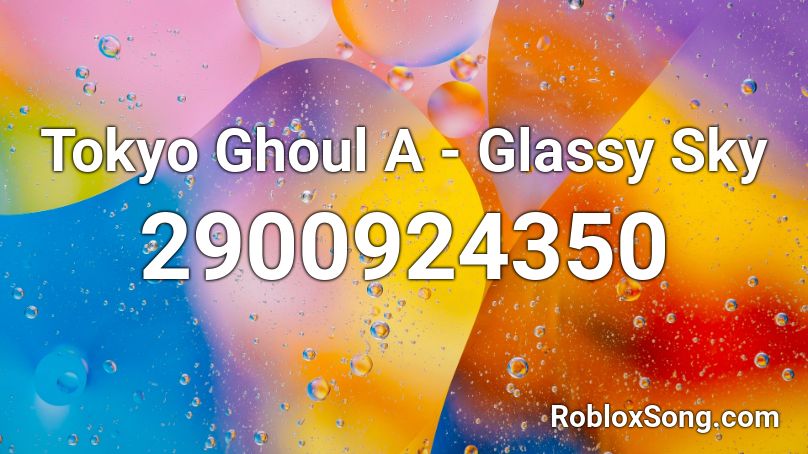 Tokyo Ghoul A - Glassy Sky Roblox ID