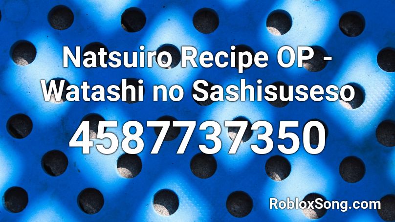 Natsuiro Recipe OP - Watashi no Sashisuseso Roblox ID