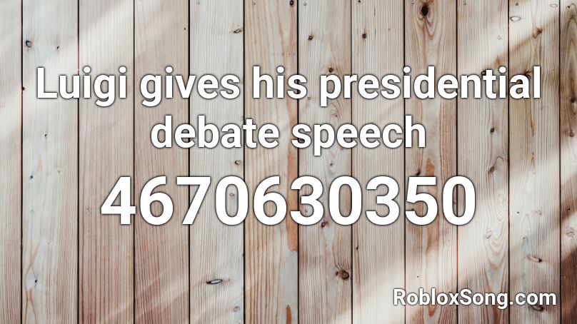Luigi gives his presidential debate speech Roblox ID