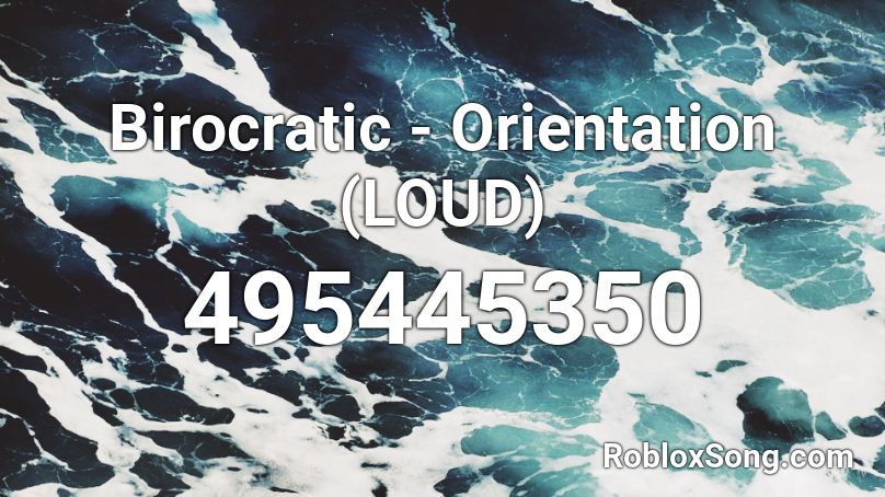 Birocratic - Orientation (LOUD) Roblox ID