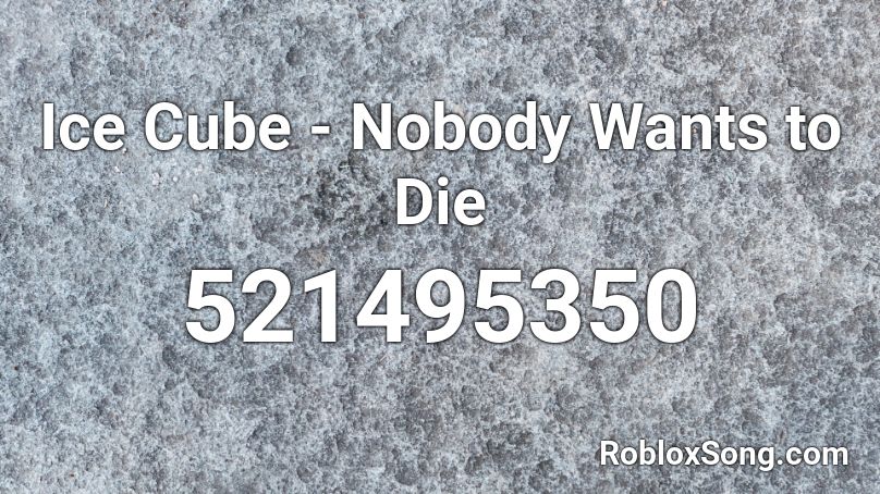 Ice Cube - Nobody Wants to Die Roblox ID