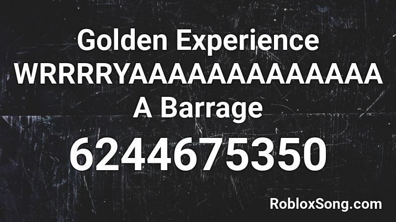 Golden Experience WRRRRYAAAAAAAAAAAAAA Barrage Roblox ID