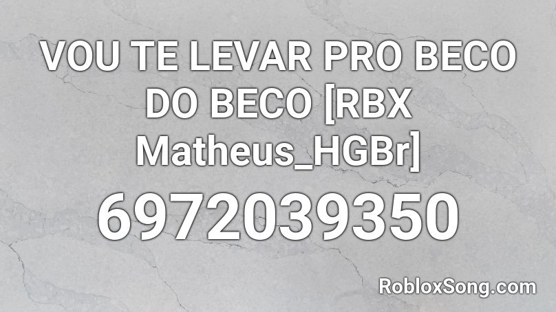 VOU TE LEVAR PRO BECO DO BECO [RBX Matheus_HGBr] Roblox ID