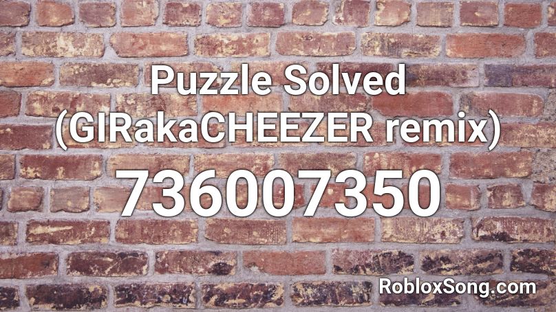 Puzzle Solved (GIRakaCHEEZER remix) Roblox ID