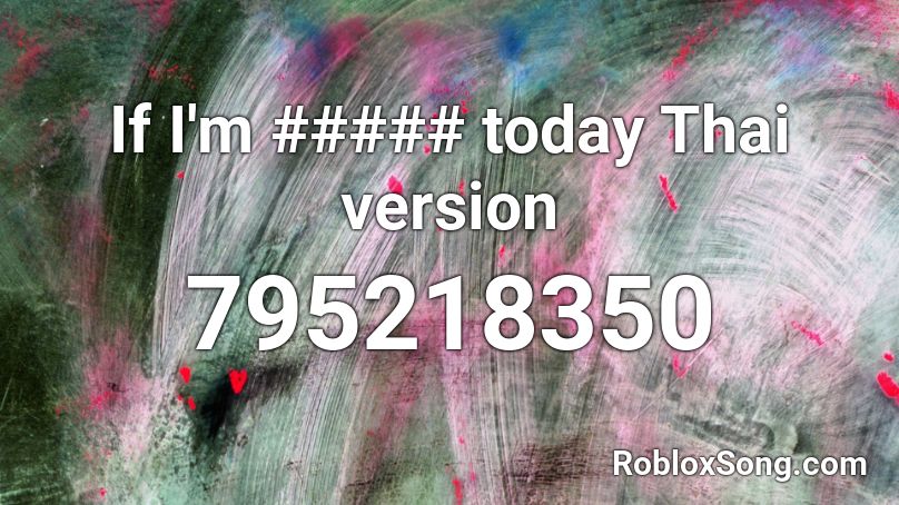 If I'm ##### today Thai version Roblox ID