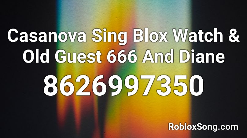 Casanova Sing Blox Watch & Old Guest 666 And Diane Roblox ID